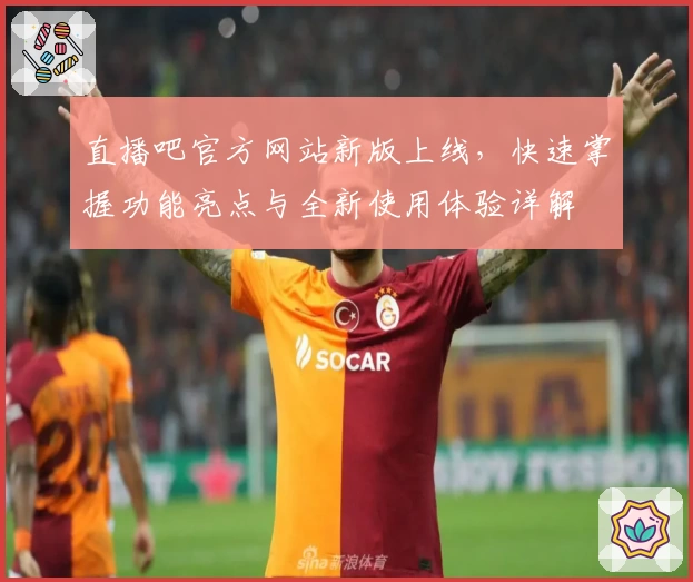 直播吧官方网站新版上线，快速掌握功能亮点与全新使用体验详解