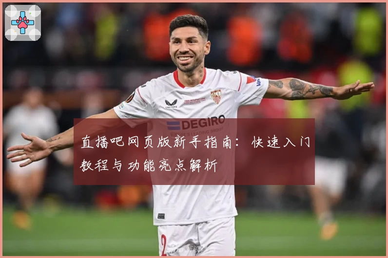 直播吧网页版新手指南：快速入门教程与功能亮点解析