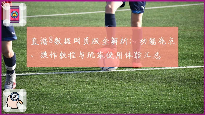 直播8数据网页版全解析：功能亮点、操作教程与玩家使用体验汇总