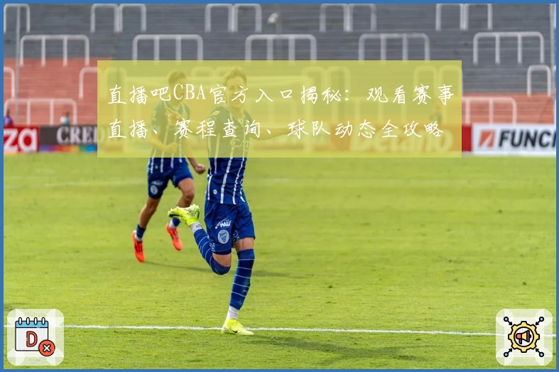 直播吧CBA官方入口揭秘：观看赛事直播、赛程查询、球队动态全攻略