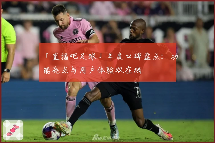 「直播吧足球」年度口碑盘点：功能亮点与用户体验双在线