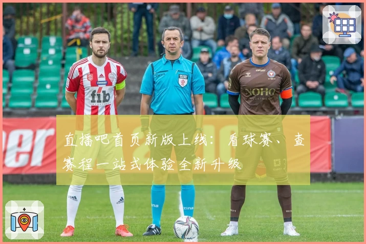 直播吧首页新版上线:看球赛、查赛程一站式体验全新升级