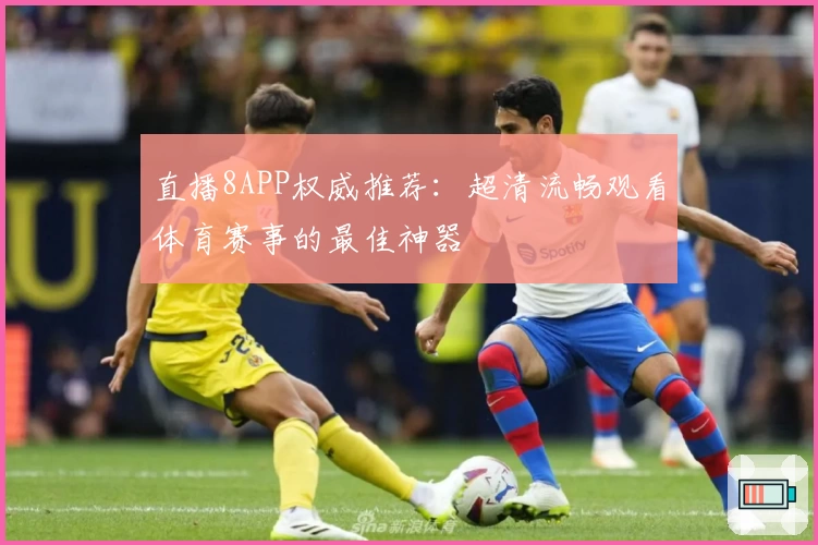 直播8APP权威推荐：超清流畅观看体育赛事的最佳神器