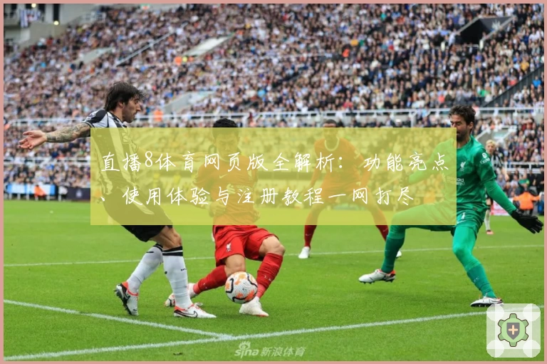 直播8体育网页版全解析：功能亮点、使用体验与注册教程一网打尽